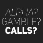alpha? gamble? calls?